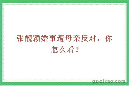 張靚穎婚事遭母親反對，你怎么看