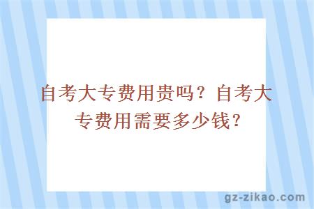 自考大專(zhuān)費用貴嗎？自考大專(zhuān)費用需要多少錢(qián)？