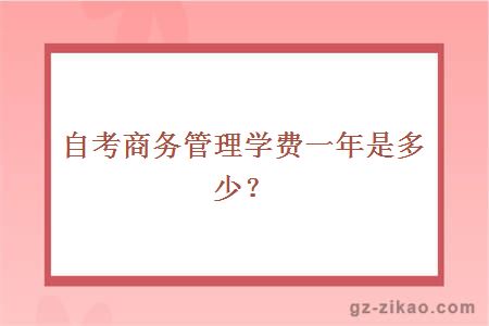 自考商務(wù)管理學(xué)費一年是多少？