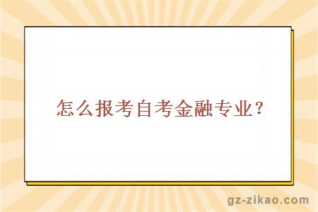 怎么報考自考金融專(zhuān)業(yè)？