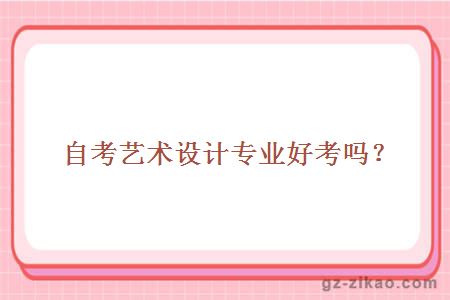 自考藝術(shù)設計專(zhuān)業(yè)好考嗎？