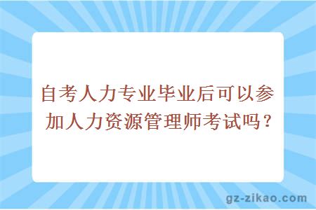 自考人力專(zhuān)業(yè)畢業(yè)后可以參加人力資源管理師考試嗎？