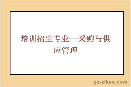 培訓招生專(zhuān)業(yè)--采購與供應管理