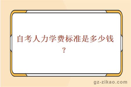 自考人力學(xué)費標準是多少錢(qián)？