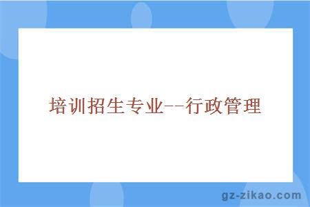培訓招生專(zhuān)業(yè)--行政管理