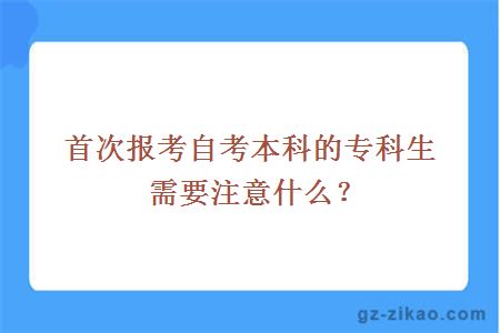 首次報考自考本科的專(zhuān)科生需要注意什么？