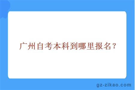 廣州自考本科到哪里報名？