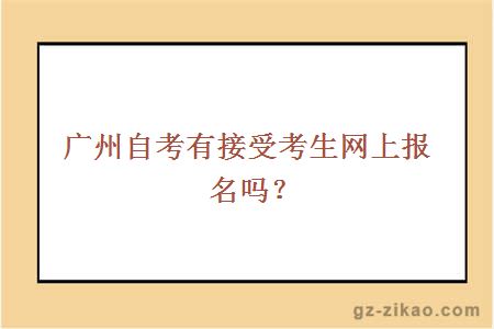 廣州自考有接受考生網(wǎng)上報名嗎？