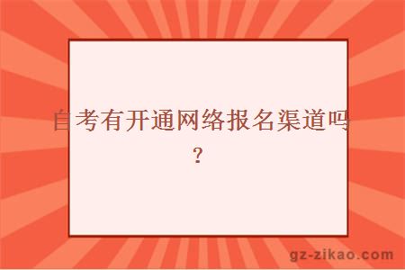 自考有開(kāi)通網(wǎng)絡(luò )報名渠道嗎？