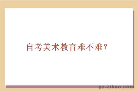 自考美術(shù)教育難不難？