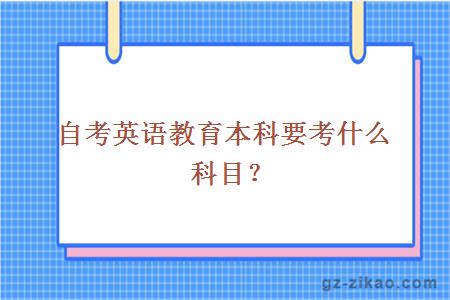 自考英語(yǔ)教育本科要考什么科目？