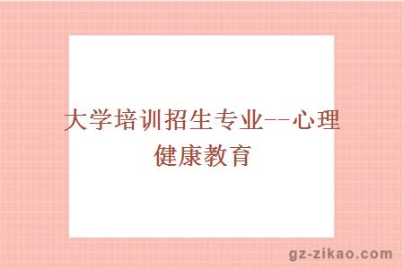 大學(xué)培訓招生專(zhuān)業(yè)--心理健康教育