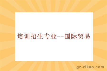 培訓招生專(zhuān)業(yè)--國際貿易