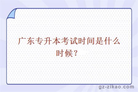 廣東專(zhuān)升本考試時(shí)間是什么時(shí)候？