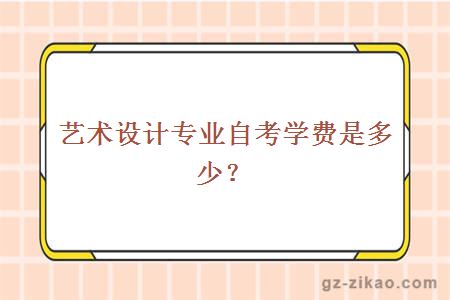 藝術(shù)設計專(zhuān)業(yè)自考學(xué)費是多少？