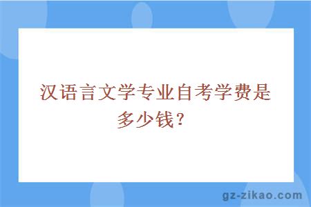 漢語(yǔ)言文學(xué)專(zhuān)業(yè)自考學(xué)費是多少錢(qián)？