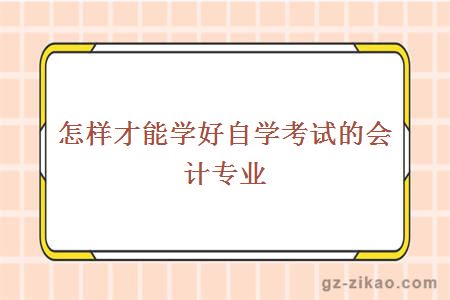 怎樣才能學(xué)好自學(xué)考試的會(huì )計專(zhuān)業(yè)