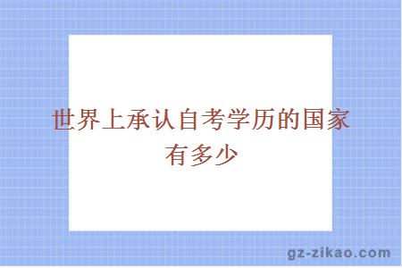 世界上承認自考學(xué)歷的國家有多少