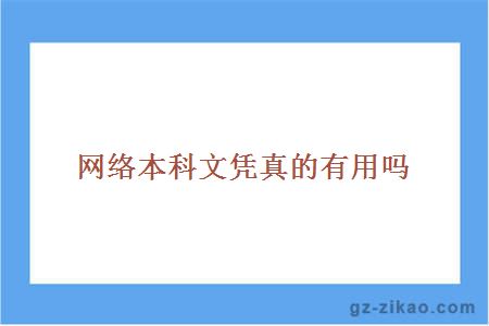 網(wǎng)絡(luò )本科文憑真的有用嗎