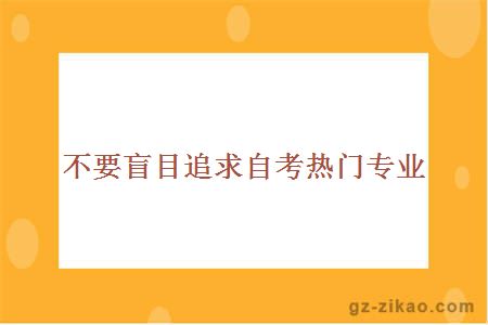 不要盲目追求自考熱門(mén)專(zhuān)業(yè)
