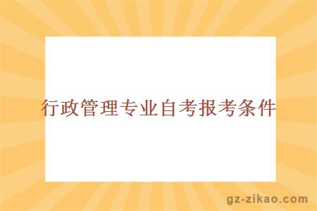 行政管理專(zhuān)業(yè)自考報考條件