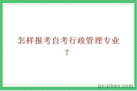 怎樣報考自考行政管理專(zhuān)業(yè)？