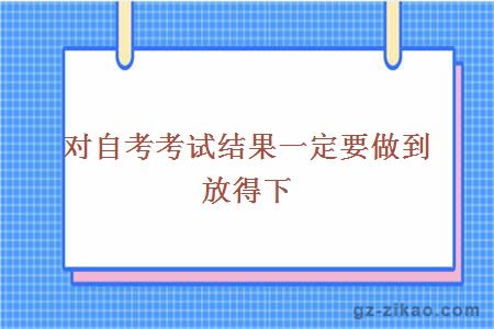 對自考考試結果一定要做到放得下