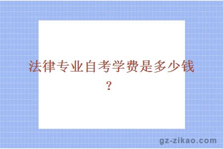 法律專(zhuān)業(yè)自考學(xué)費是多少錢(qián)？