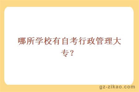 哪所學(xué)校有自考行政管理大專(zhuān)？