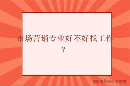 市場(chǎng)營(yíng)銷(xiāo)專(zhuān)業(yè)好不好找工作？