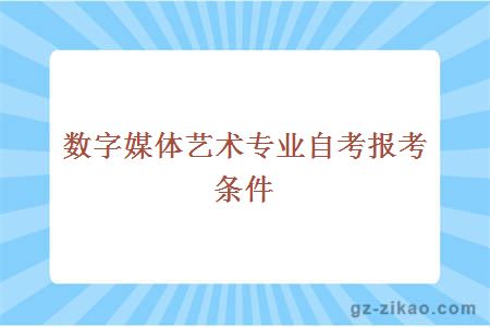 數字媒體藝術(shù)專(zhuān)業(yè)自考報考條件