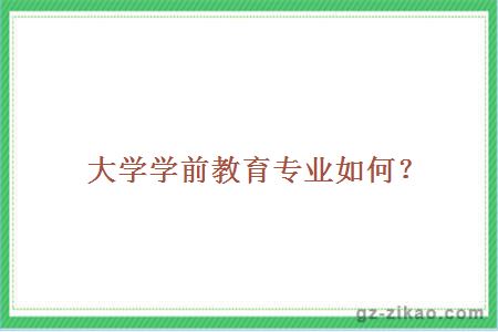 大學(xué)學(xué)前教育專(zhuān)業(yè)如何？