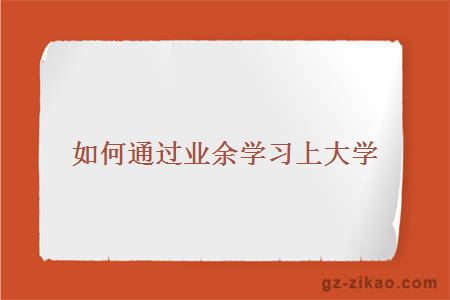 如何通過(guò)業(yè)余學(xué)習上大學(xué)