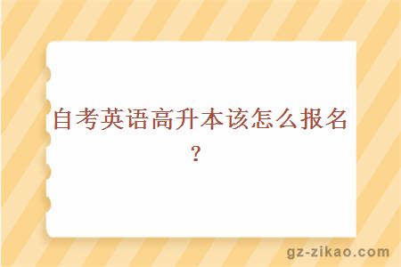 自考英語(yǔ)高升本該怎么報名？
