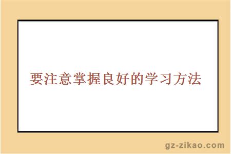 要注意掌握良好的學(xué)習方法
