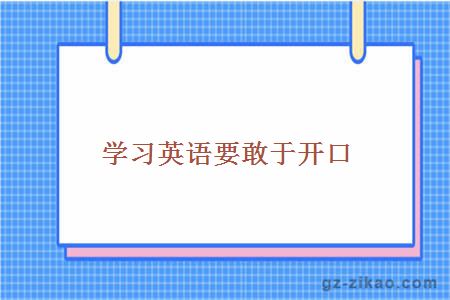 學(xué)習英語(yǔ)要敢于開(kāi)口
