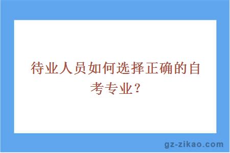 待業(yè)人員如何選擇正確的自考專(zhuān)業(yè)？