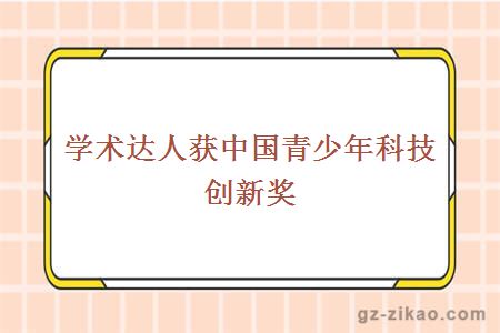 學(xué)術(shù)達人獲中國青少年科技創(chuàng  )新獎