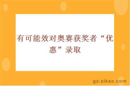 有可能效對奧賽獲獎?wù)?ldquo;優(yōu)惠＂”錄取 