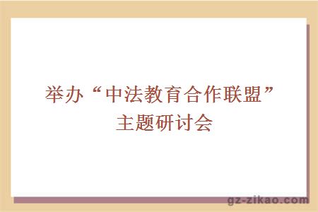 舉辦“中法教育合作聯(lián)盟” 主題研討會(huì )