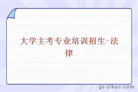 大學(xué)主考專(zhuān)業(yè)培訓招生-法律