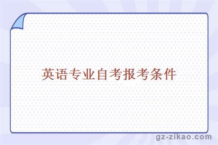 英語(yǔ)專(zhuān)業(yè)自考報考條件