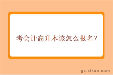 考會(huì )計高升本該怎么報名？