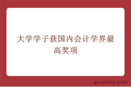 大學(xué)學(xué)子獲國內會(huì )計學(xué)界最高獎項