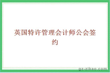 英國特許管理會(huì )計師公會(huì )簽約