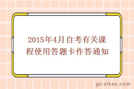 2015年4月自考有關(guān)課程使用答題卡作答通知