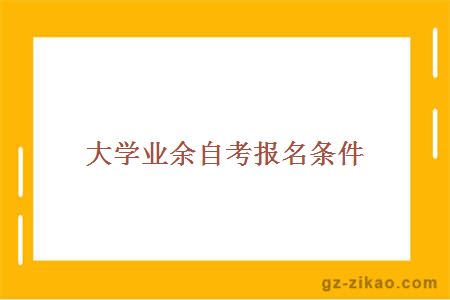 大學(xué)業(yè)余自考報名條件