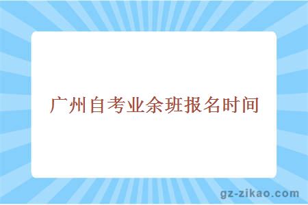 廣州自考業(yè)余班報名時(shí)間