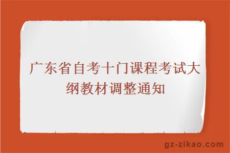 廣東省自考十門(mén)課程考試大綱教材調整通知