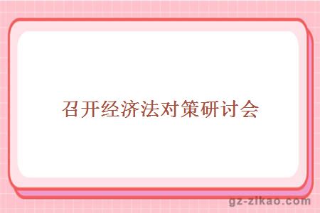召開(kāi)經(jīng)濟法對策研討會(huì )